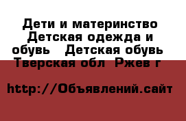 Дети и материнство Детская одежда и обувь - Детская обувь. Тверская обл.,Ржев г.